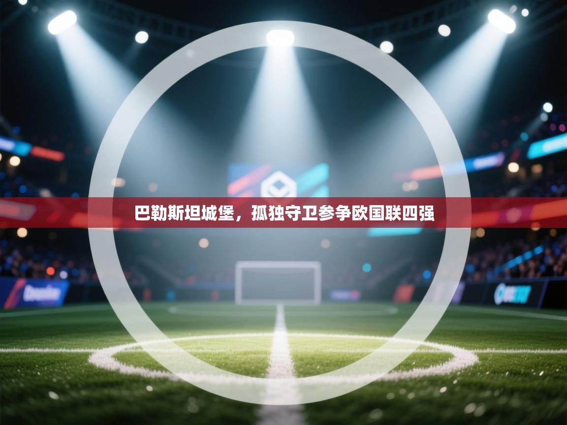 巴勒斯坦城堡,孤独守卫参争欧国联四强 第1张