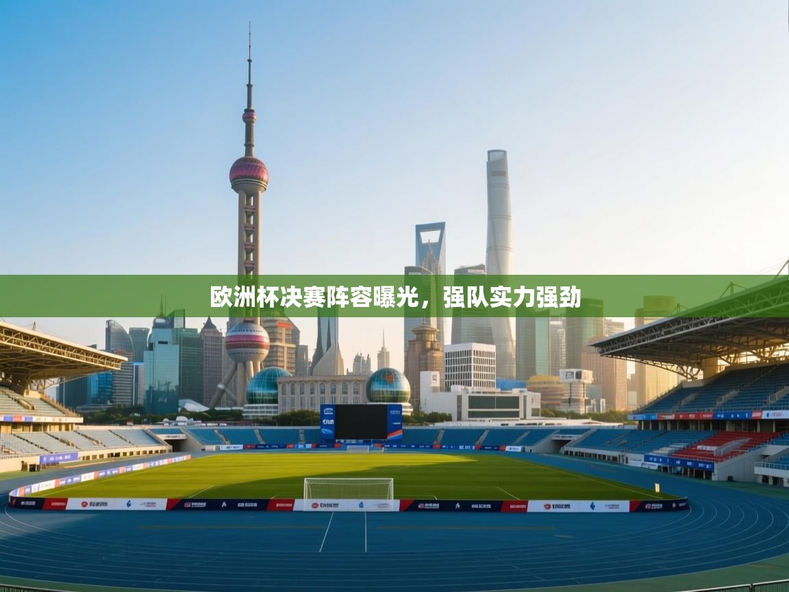 欧洲杯决赛阵容曝光，强队实力强劲  第1张